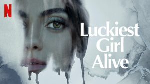 Netflix’s Luckiest Girl Alive
